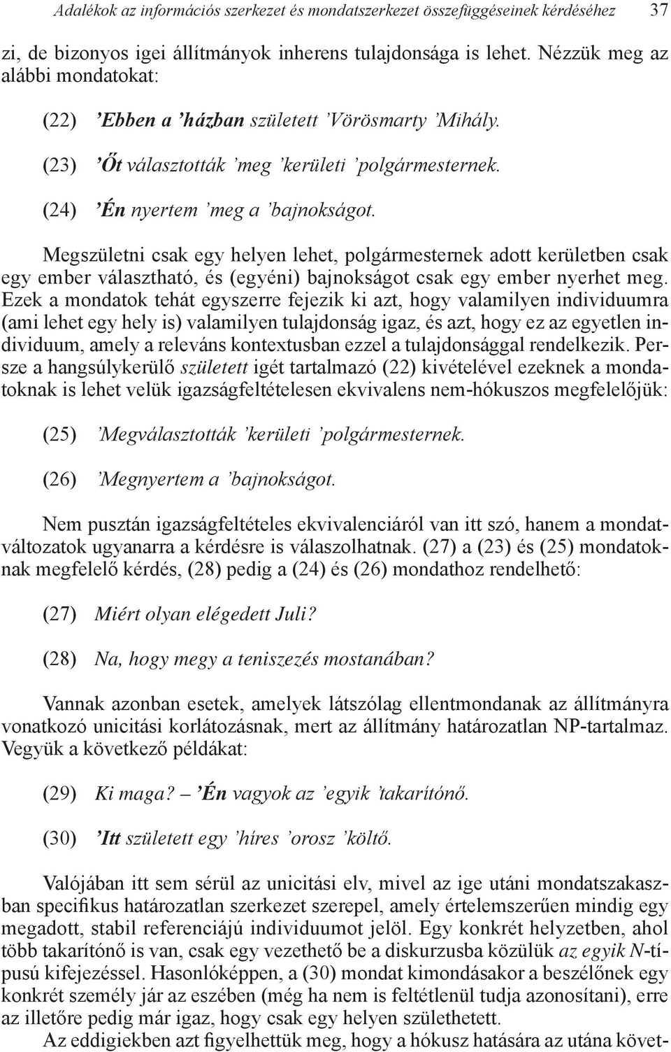 Megszületni csak egy helyen lehet, polgármesternek adott kerületben csak egy ember választható, és (egyéni) bajnokságot csak egy ember nyerhet meg.