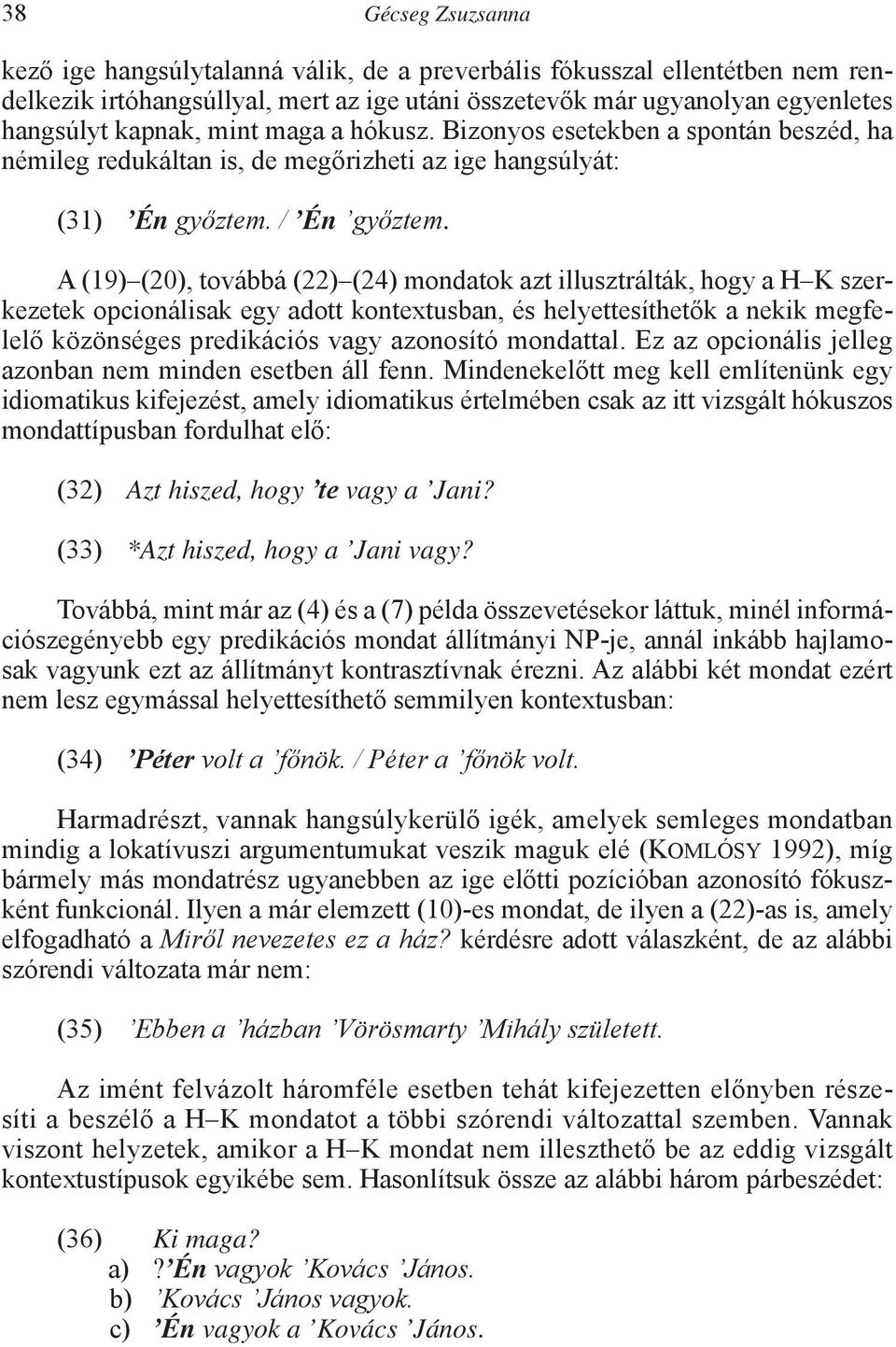 A (19) (20), továbbá (22) (24) mondatok azt illusztrálták, hogy a H K szerkezetek opcionálisak egy adott kontextusban, és helyettesíthetők a nekik megfelelő közönséges predikációs vagy azonosító