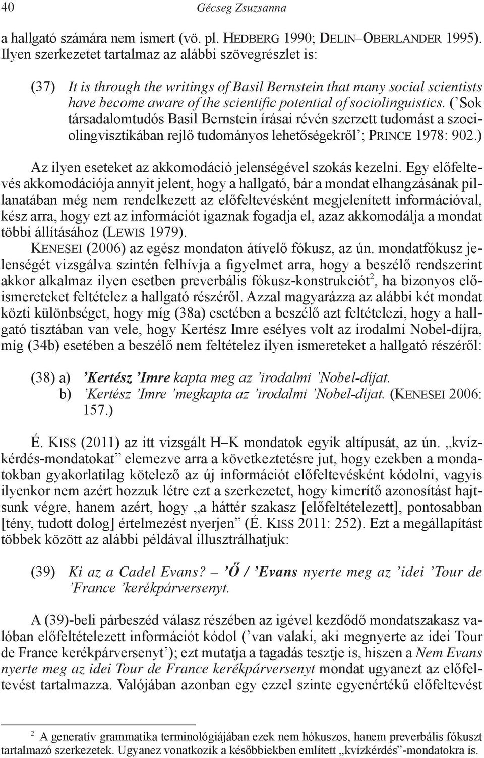 sociolinguistics. ( Sok társadalomtudós Basil Bernstein írásai révén szerzett tudomást a szociolingvisztikában rejlő tudományos lehetőségekről ; Prince 1978: 902.