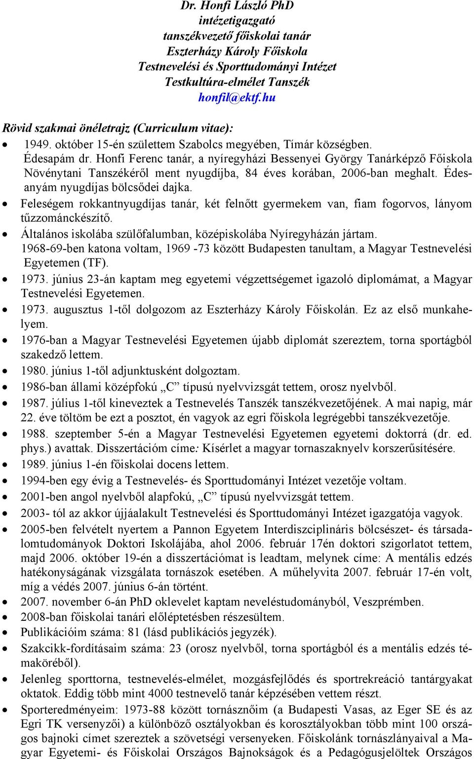 Honfi Ferenc tanár, a nyíregyházi Bessenyei György Tanárképző Főiskola Növénytani Tanszékéről ment nyugdíjba, 84 éves korában, 2006-ban meghalt. Édesanyám nyugdíjas bölcsődei dajka.