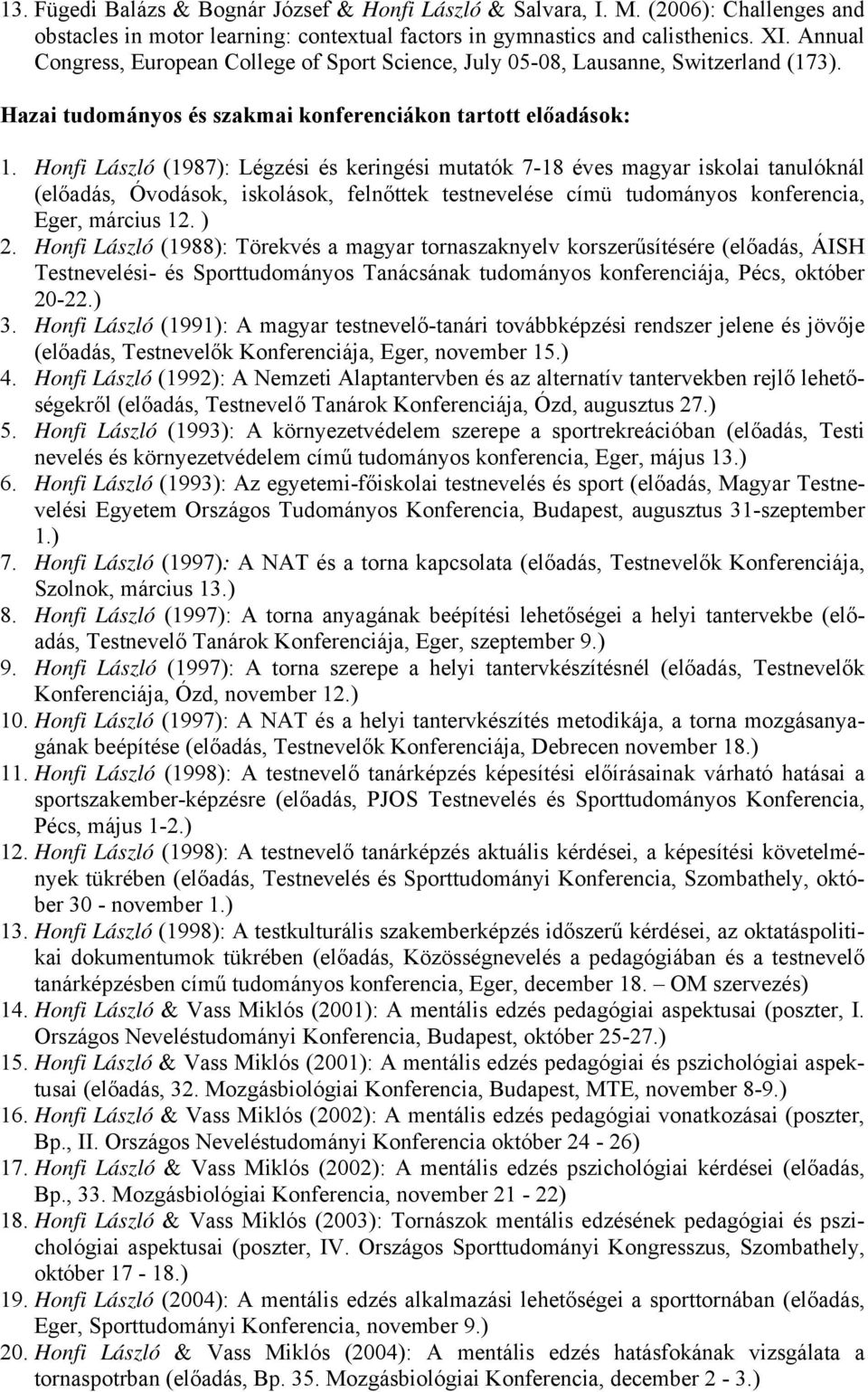 Honfi László (1987): Légzési és keringési mutatók 7-18 éves magyar iskolai tanulóknál (előadás, Óvodások, iskolások, felnőttek testnevelése címü tudományos konferencia, Eger, március 12. ) 2.