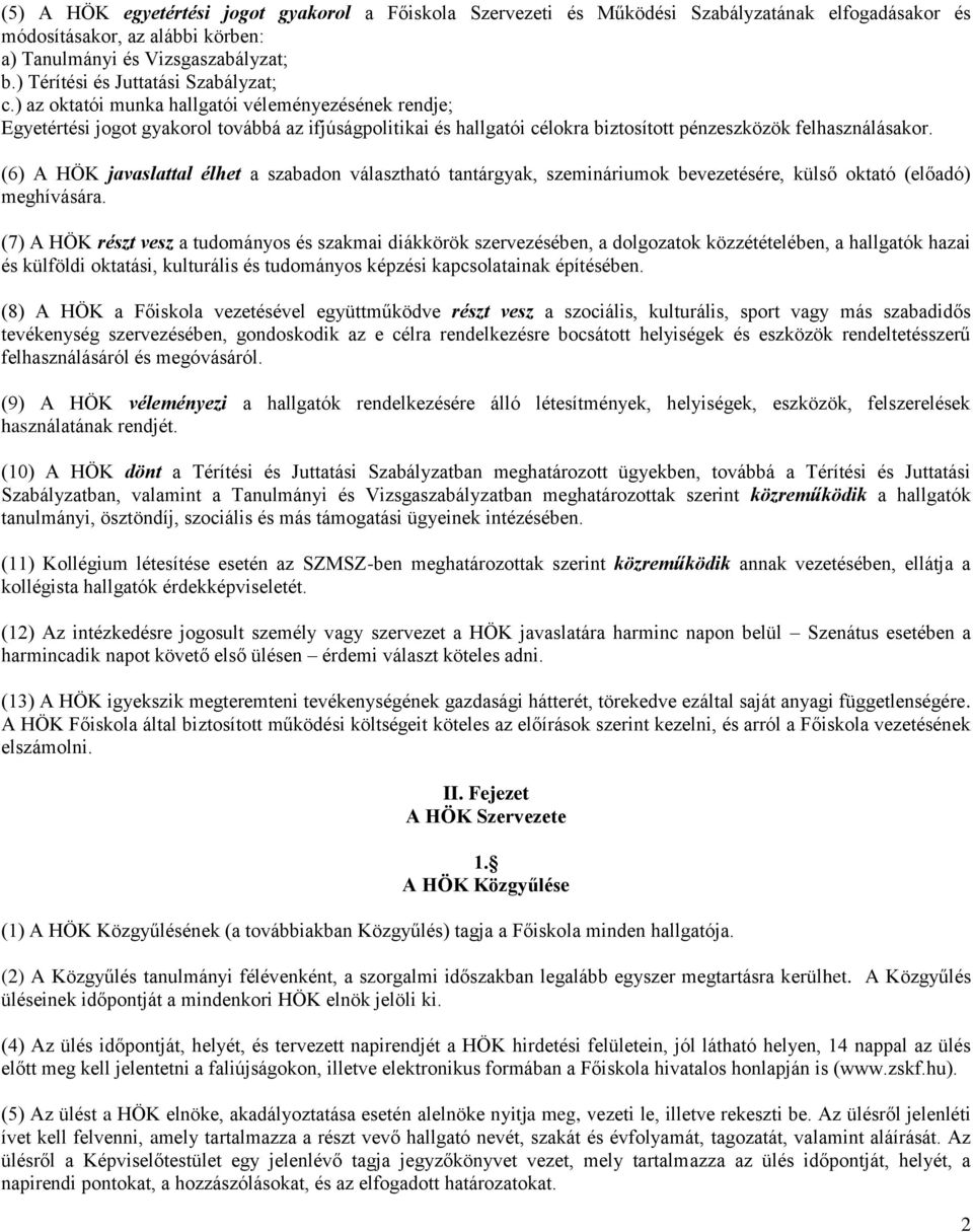 ) az oktatói munka hallgatói véleményezésének rendje; Egyetértési jogot gyakorol továbbá az ifjúságpolitikai és hallgatói célokra biztosított pénzeszközök felhasználásakor.