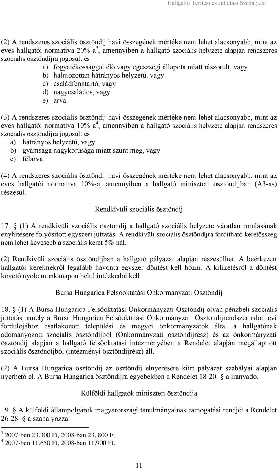 (3) A rendszeres szociális ösztöndíj havi összegének mértéke nem lehet alacsonyabb, mint az éves hallgatói normatíva 10%-a 4, amennyiben a hallgató szociális helyzete alapján rendszeres szociális