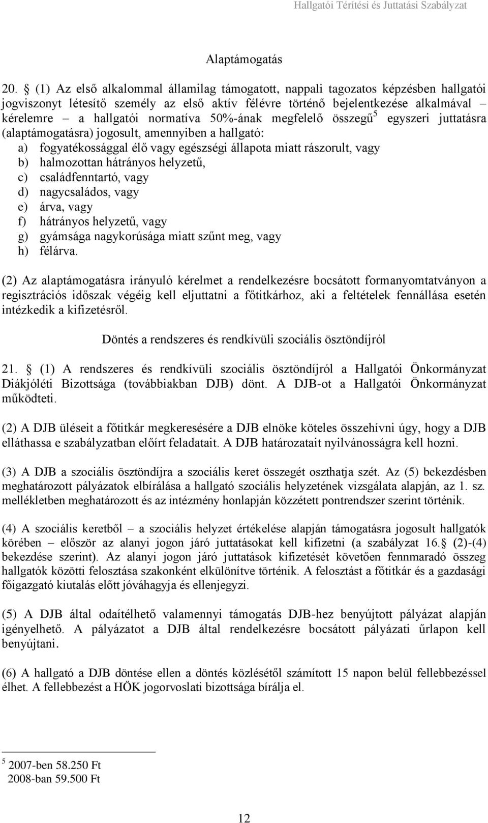 50%-ának megfelelő összegű 5 egyszeri juttatásra (alaptámogatásra) jogosult, amennyiben a hallgató: a) fogyatékossággal élő vagy egészségi állapota miatt rászorult, vagy b) halmozottan hátrányos