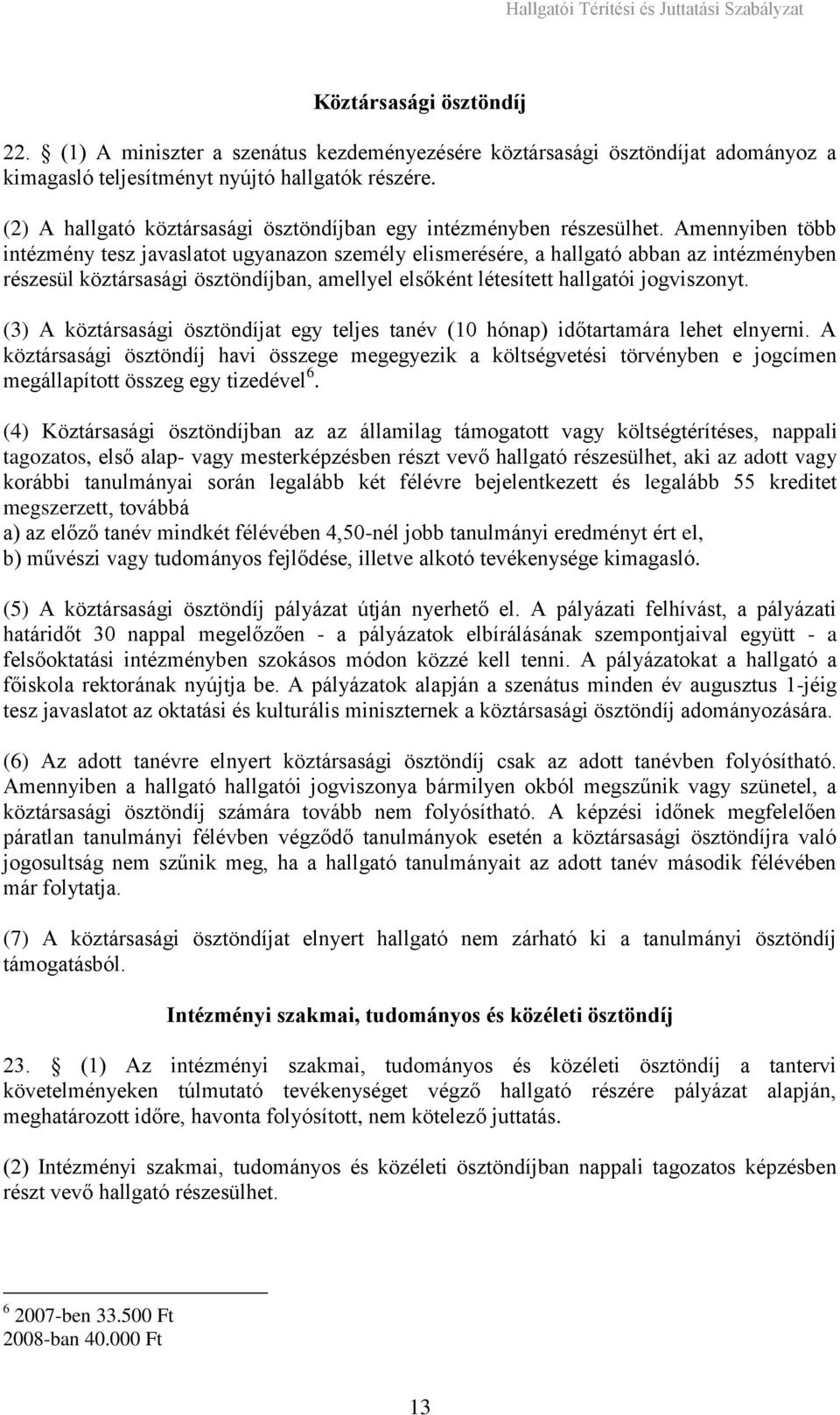 Amennyiben több intézmény tesz javaslatot ugyanazon személy elismerésére, a hallgató abban az intézményben részesül köztársasági ösztöndíjban, amellyel elsőként létesített hallgatói jogviszonyt.