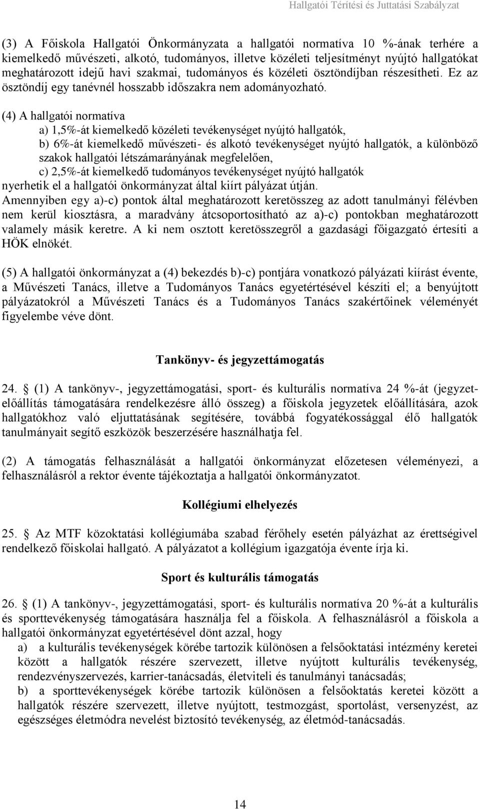 (4) A hallgatói normatíva a) 1,5%-át kiemelkedő közéleti tevékenységet nyújtó hallgatók, b) 6%-át kiemelkedő művészeti- és alkotó tevékenységet nyújtó hallgatók, a különböző szakok hallgatói