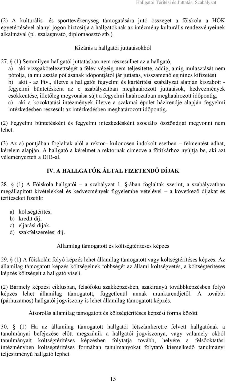 (1) Semmilyen hallgatói juttatásban nem részesülhet az a hallgató, a) aki vizsgakötelezettségét a félév végéig nem teljesítette, addig, amíg mulasztását nem pótolja, (a mulasztás pótlásának