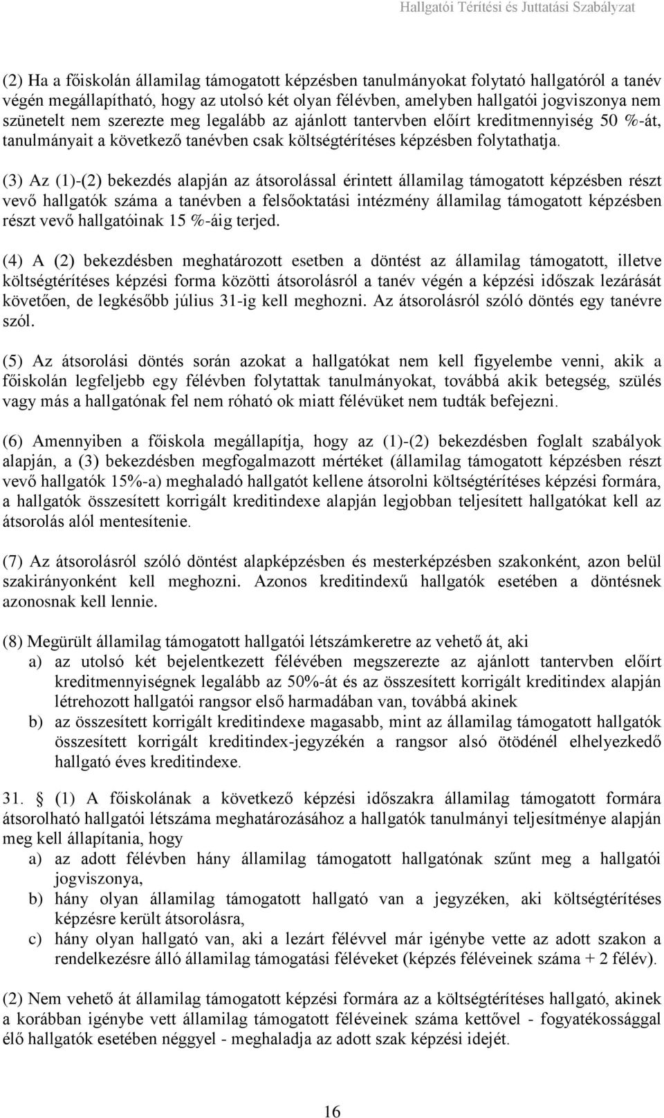 (3) Az (1)-(2) bekezdés alapján az átsorolással érintett államilag támogatott képzésben részt vevő hallgatók száma a tanévben a felsőoktatási intézmény államilag támogatott képzésben részt vevő