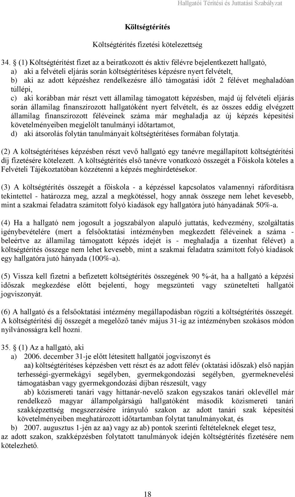 rendelkezésre álló támogatási időt 2 félévet meghaladóan túllépi, c) aki korábban már részt vett államilag támogatott képzésben, majd új felvételi eljárás során államilag finanszírozott hallgatóként