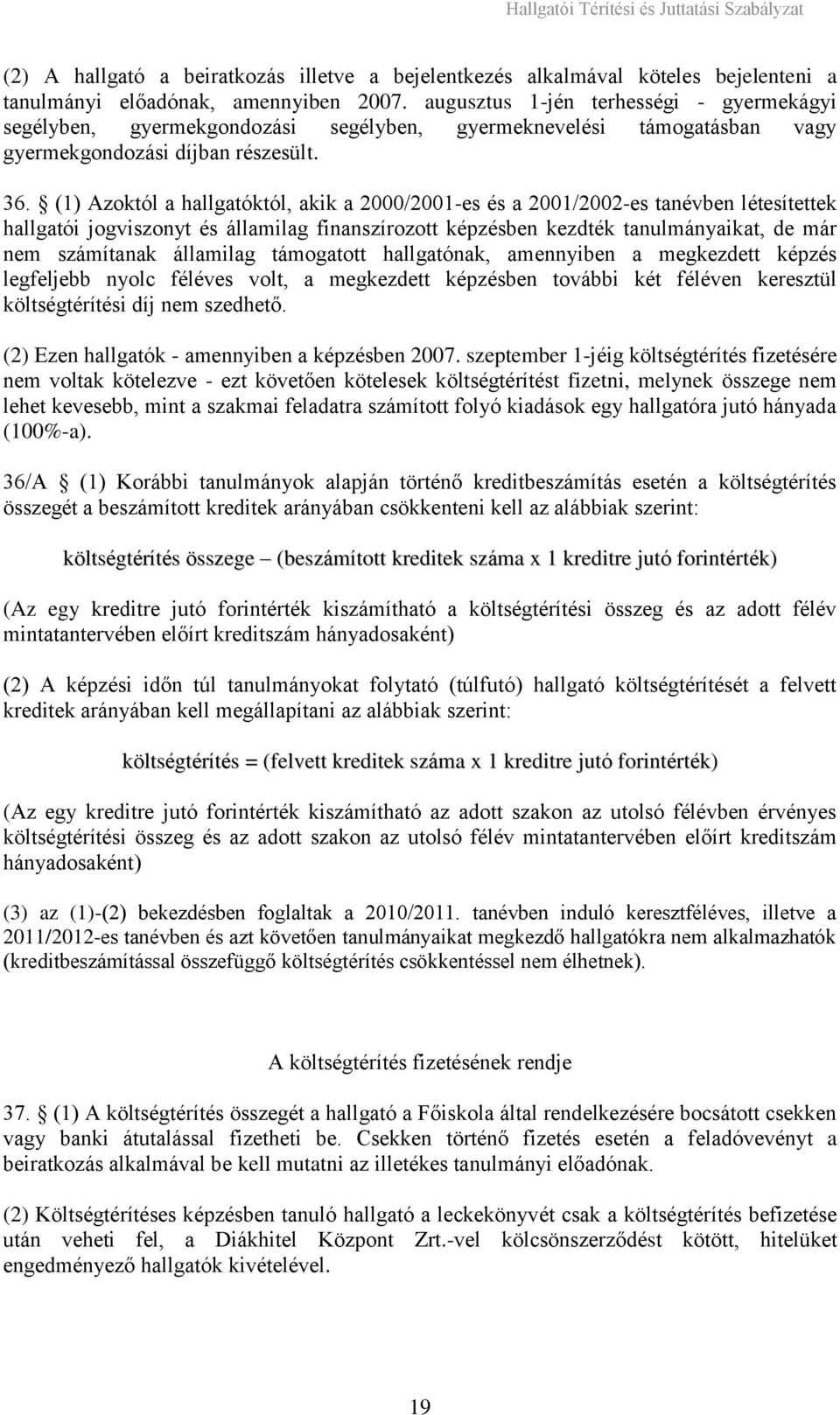 (1) Azoktól a hallgatóktól, akik a 2000/2001-es és a 2001/2002-es tanévben létesítettek hallgatói jogviszonyt és államilag finanszírozott képzésben kezdték tanulmányaikat, de már nem számítanak