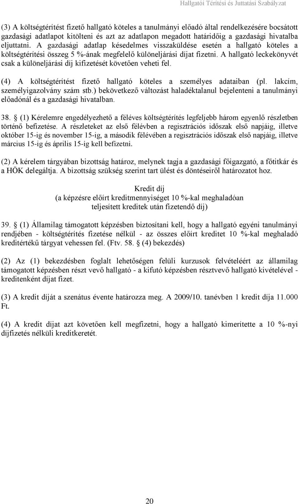 A hallgató leckekönyvét csak a különeljárási díj kifizetését követően veheti fel. (4) A költségtérítést fizető hallgató köteles a személyes adataiban (pl. lakcím, személyigazolvány szám stb.