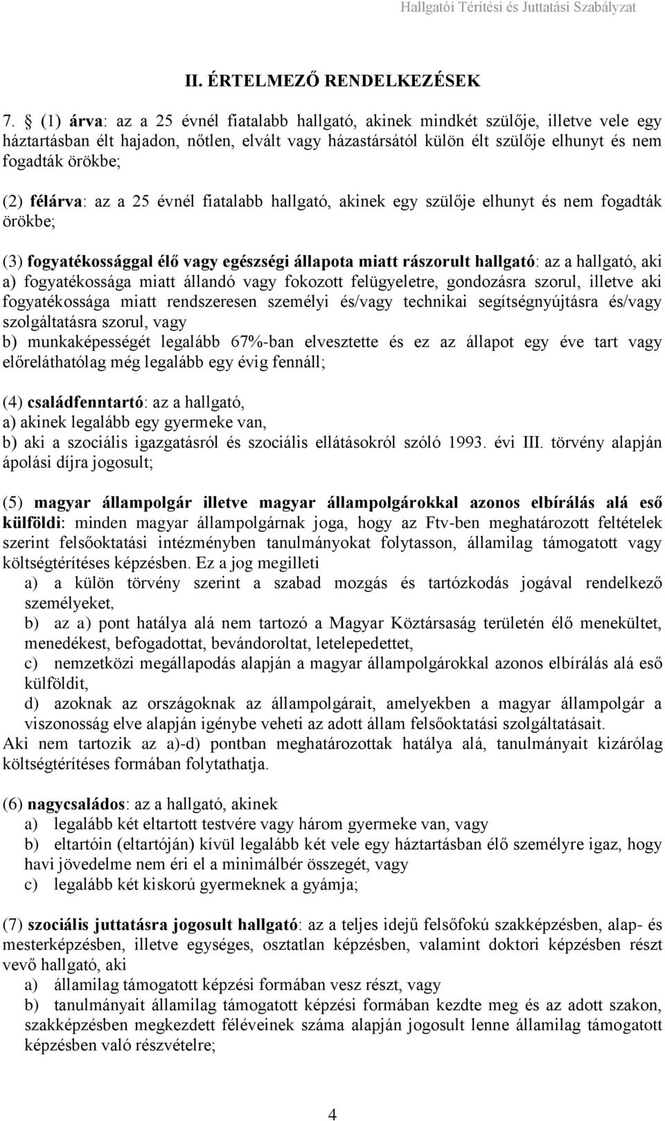 félárva: az a 25 évnél fiatalabb hallgató, akinek egy szülője elhunyt és nem fogadták örökbe; (3) fogyatékossággal élő vagy egészségi állapota miatt rászorult hallgató: az a hallgató, aki a)