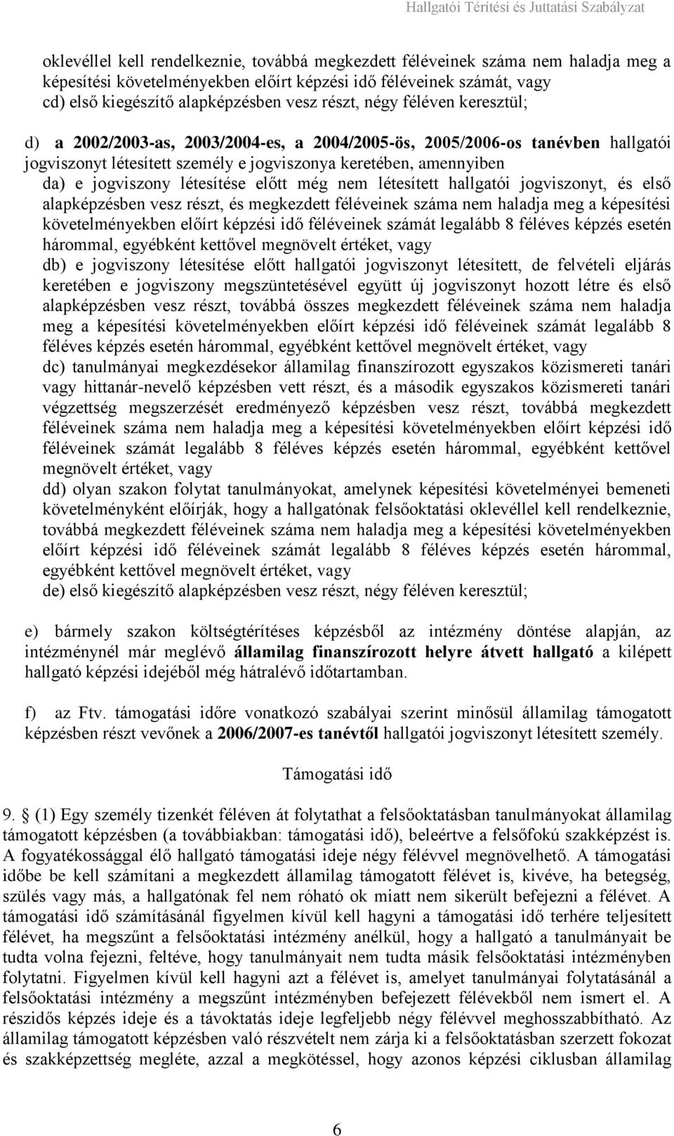 létesítése előtt még nem létesített hallgatói jogviszonyt, és első alapképzésben vesz részt, és megkezdett féléveinek száma nem haladja meg a képesítési követelményekben előírt képzési idő féléveinek