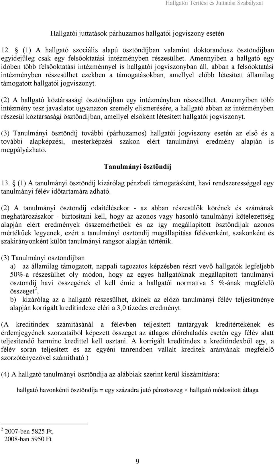 Amennyiben a hallgató egy időben több felsőoktatási intézménnyel is hallgatói jogviszonyban áll, abban a felsőoktatási intézményben részesülhet ezekben a támogatásokban, amellyel előbb létesített