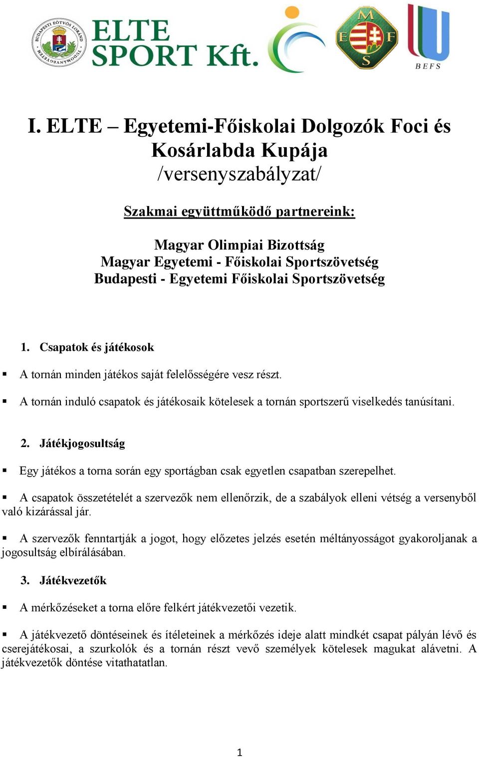 A tornán induló csapatok és játékosaik kötelesek a tornán sportszerű viselkedés tanúsítani. 2. Játékjogosultság Egy játékos a torna során egy sportágban csak egyetlen csapatban szerepelhet.