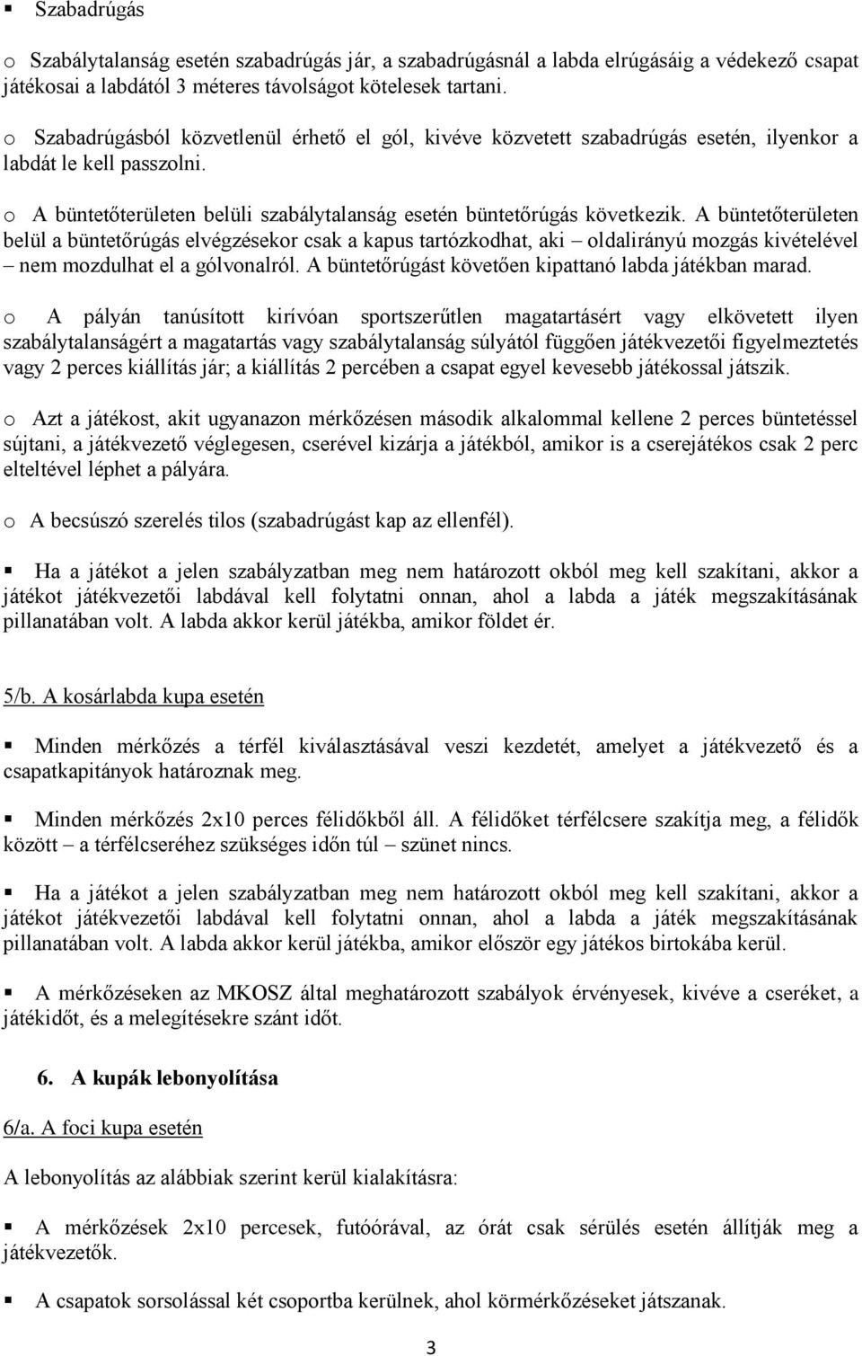 A büntetőterületen belül a büntetőrúgás elvégzésekor csak a kapus tartózkodhat, aki oldalirányú mozgás kivételével nem mozdulhat el a gólvonalról.