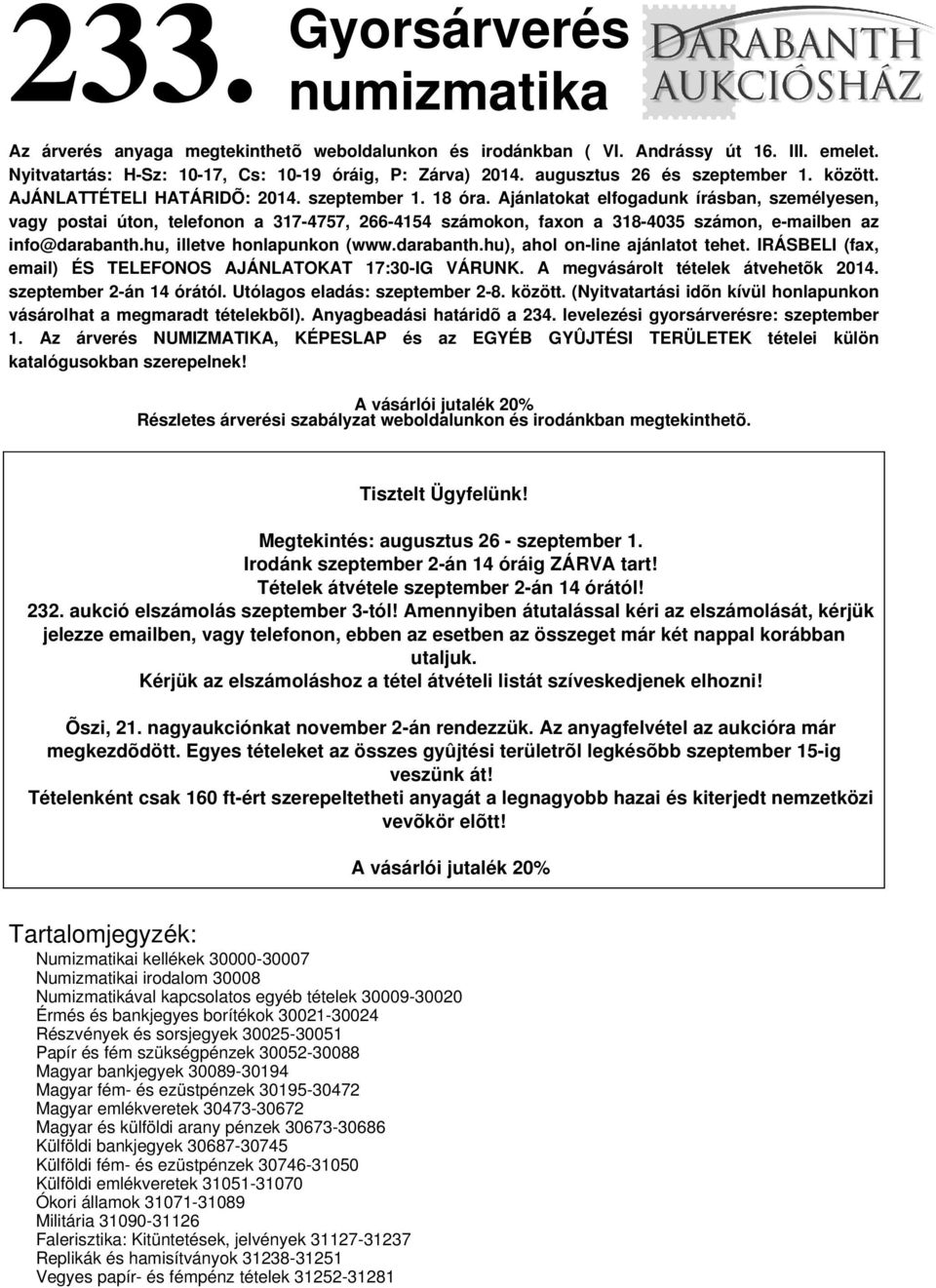 Ajánlatokat elfogadunk írásban, személyesen, vagy postai úton, telefonon a 317-4757, 266-4154 számokon, faxon a 318-4035 számon, e-mailben az info@darabanth.hu, illetve honlapunkon (www.darabanth.hu), ahol on-line ajánlatot tehet.