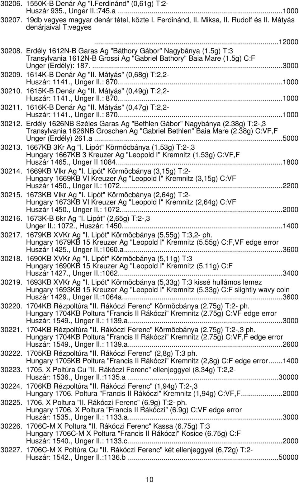 ...3000 30209. 1614K-B Denár Ag "II. Mátyás" (0,68g) T:2,2- Huszár: 1141., Unger II.: 870...1000 30210. 1615K-B Denár Ag "II. Mátyás" (0,49g) T:2,2- Huszár: 1141., Unger II.: 870...1000 30211.