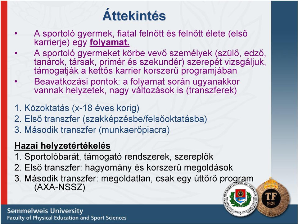 Beavatkozási pontok: a folyamat során ugyanakkor vannak helyzetek, nagy változások is (transzferek) 1. Közoktatás (x-18 éves korig) 2.