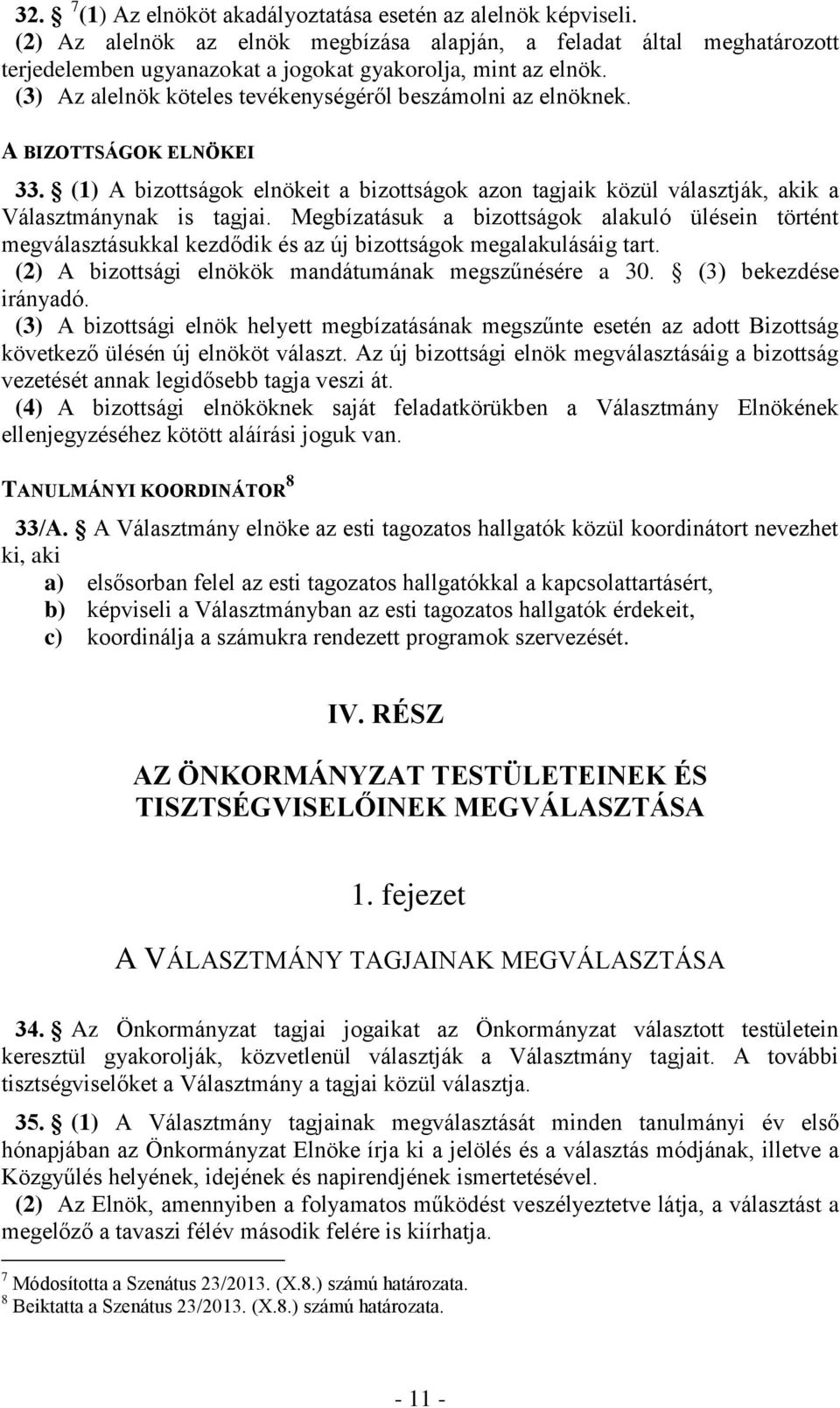 A BIZOTTSÁGOK ELNÖKEI 33. (1) A bizottságok elnökeit a bizottságok azon tagjaik közül választják, akik a Választmánynak is tagjai.