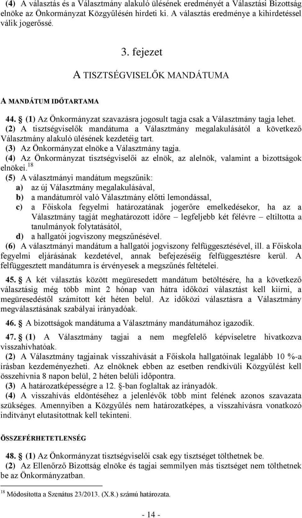 (2) A tisztségviselők mandátuma a Választmány megalakulásától a következő Választmány alakuló ülésének kezdetéig tart. (3) Az Önkormányzat elnöke a Választmány tagja.