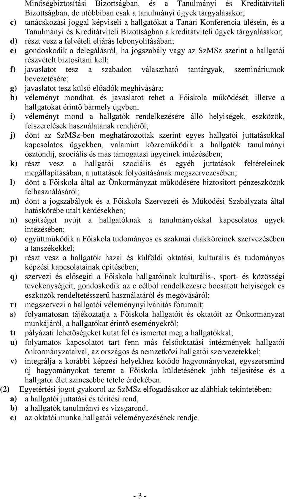 jogszabály vagy az SzMSz szerint a hallgatói részvételt biztosítani kell; f) javaslatot tesz a szabadon választható tantárgyak, szemináriumok bevezetésére; g) javaslatot tesz külső előadók