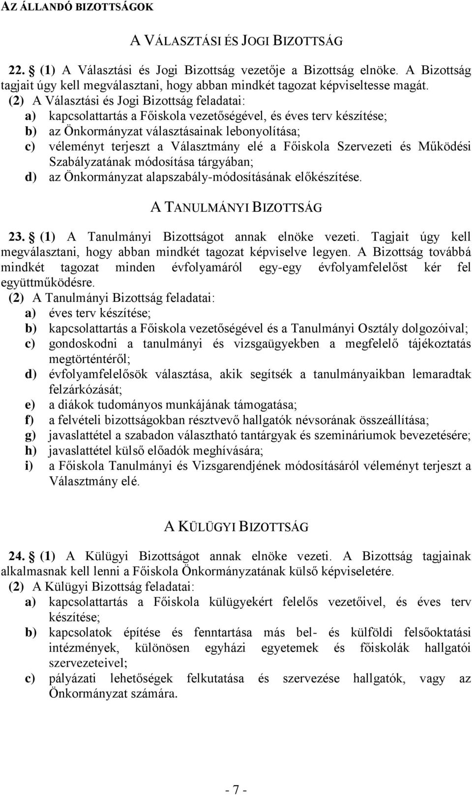 (2) A Választási és Jogi Bizottság feladatai: a) kapcsolattartás a Főiskola vezetőségével, és éves terv készítése; b) az Önkormányzat választásainak lebonyolítása; c) véleményt terjeszt a Választmány