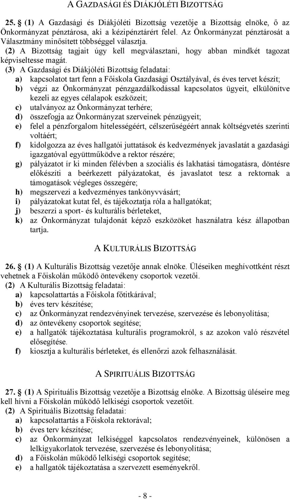 (3) A Gazdasági és Diákjóléti Bizottság feladatai: a) kapcsolatot tart fenn a Főiskola Gazdasági Osztályával, és éves tervet készít; b) végzi az Önkormányzat pénzgazdálkodással kapcsolatos ügyeit,