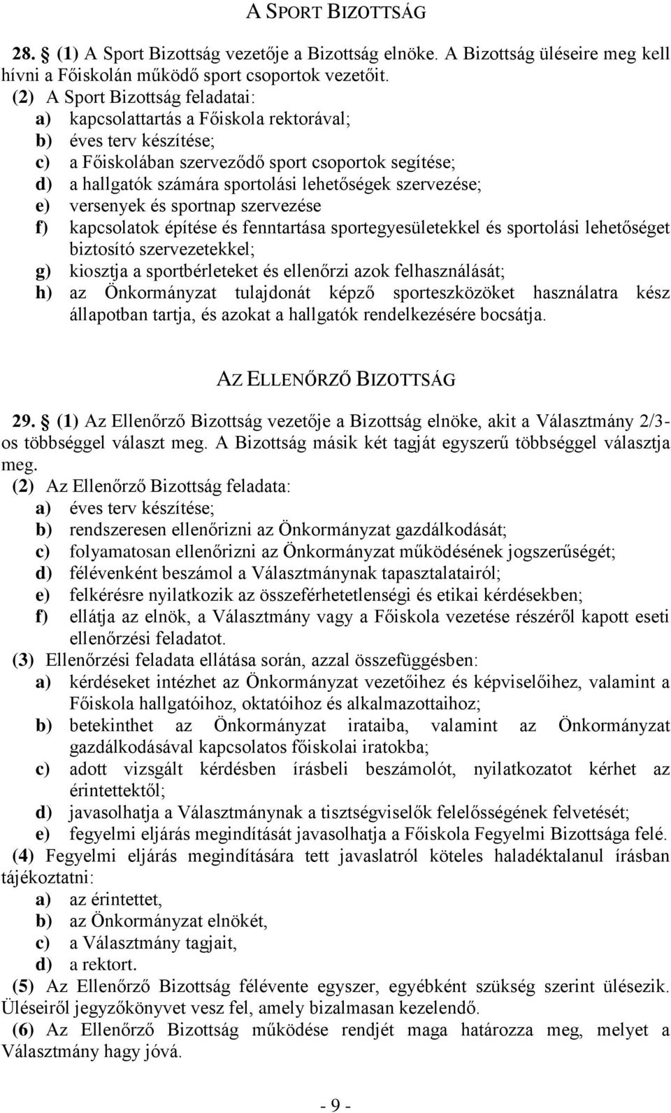 szervezése; e) versenyek és sportnap szervezése f) kapcsolatok építése és fenntartása sportegyesületekkel és sportolási lehetőséget biztosító szervezetekkel; g) kiosztja a sportbérleteket és