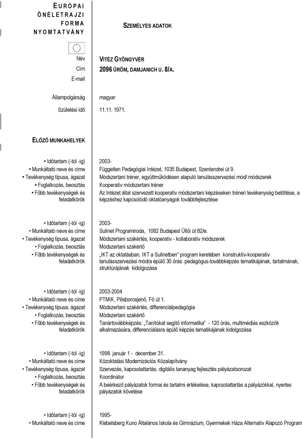 Tevékenység típusa, ágazat Módszertani tréner, együttműködésen alapuló tanulásszervezési mód/ módszerek Fglalkzás, besztás Kperatív módszertani tréner Az Intézet által szervezett kperatív módszertani