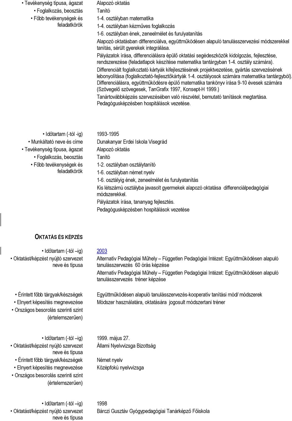 Pályázatk írása, differenciálásra épülő ktatási segédeszközök kidlgzás, fejlesztése, rendszerezése (feladatlapk készítése matematika tantárgyban 1-4. sztály számára).