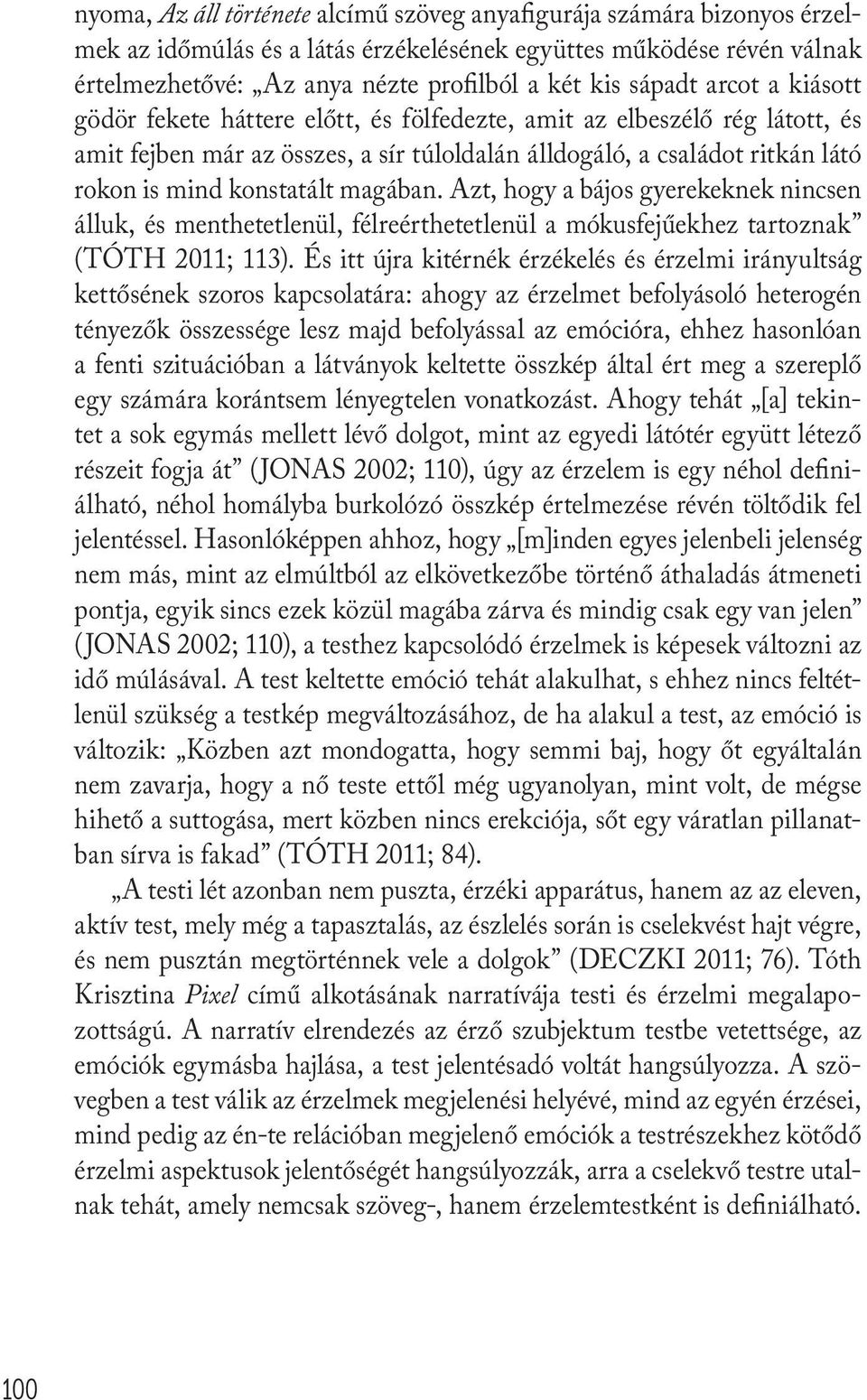konstatált magában. Azt, hogy a bájos gyerekeknek nincsen álluk, és menthetetlenül, félreérthetetlenül a mókusfejűekhez tartoznak (TÓTH 2011; 113).