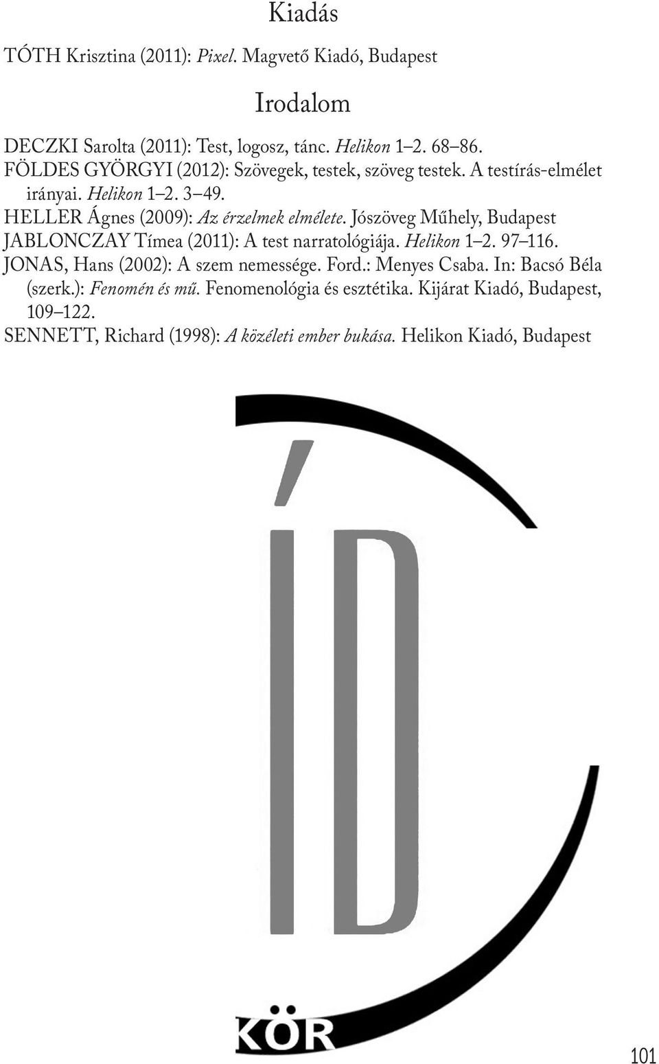 Jószöveg Műhely, Budapest JABLONCZAY Tímea (2011): A test narratológiája. Helikon 1 2. 97 116. JONAS, Hans (2002): A szem nemessége. Ford.: Menyes Csaba.