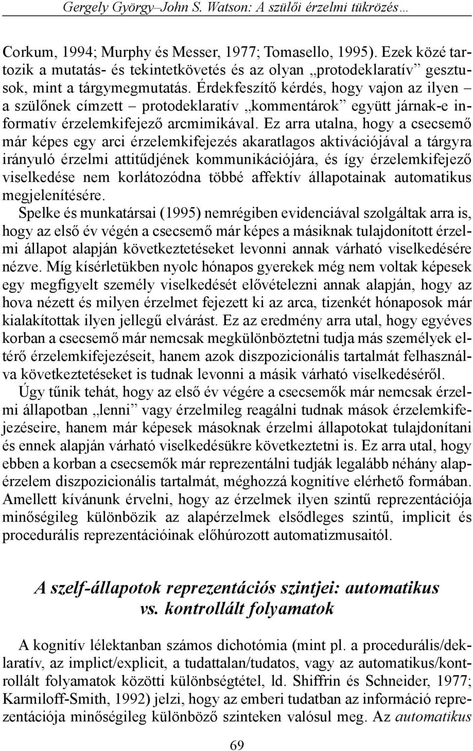 Érdekfeszítõ kérdés, hogy vajon az ilyen a szülõnek címzett protodeklaratív kommentárok együtt járnak-e informatív érzelemkifejezõ arcmimikával.