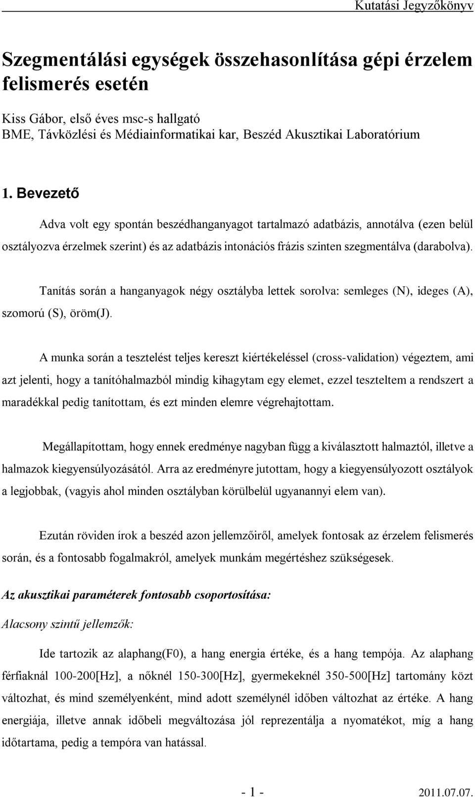 Tanítás során a hanganyagok négy osztályba lettek sorolva: semleges (N), ideges (A), szomorú (S), öröm(j).