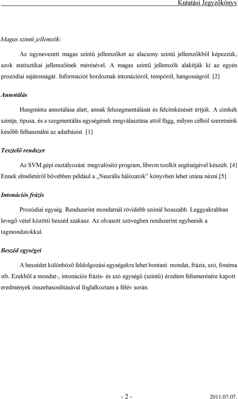 [2] Annotálás Hangminta annotálása alatt, annak felszegmentálását és felcímkézését értjük.