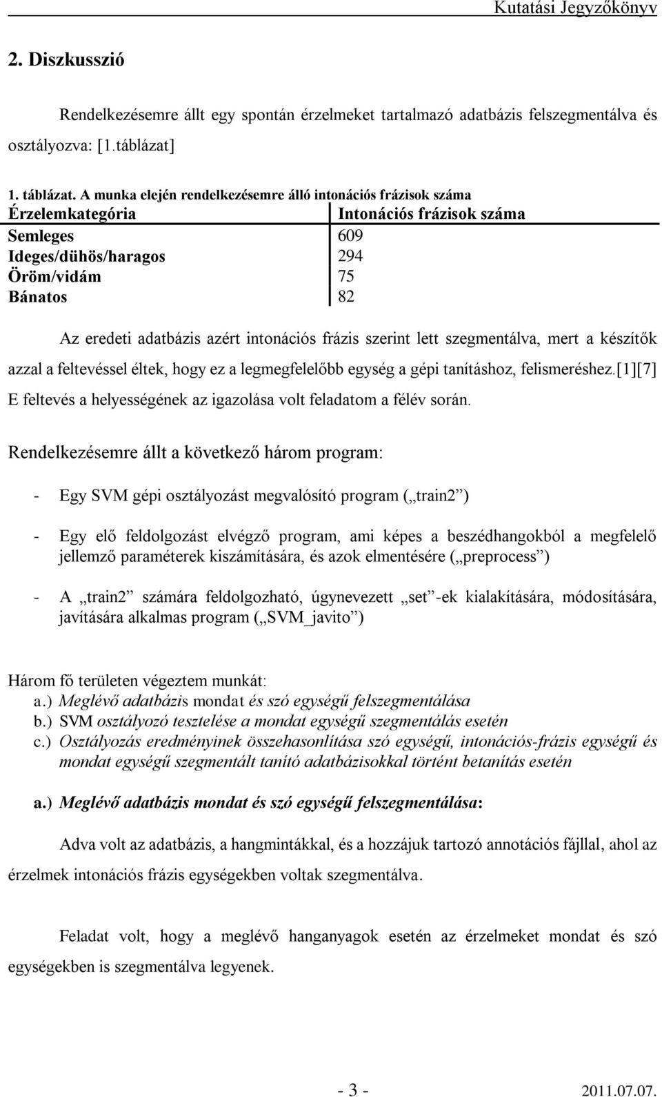 intonációs frázis szerint lett szegmentálva, mert a készítők azzal a feltevéssel éltek, hogy ez a legmegfelelőbb egység a gépi tanításhoz, felismeréshez.