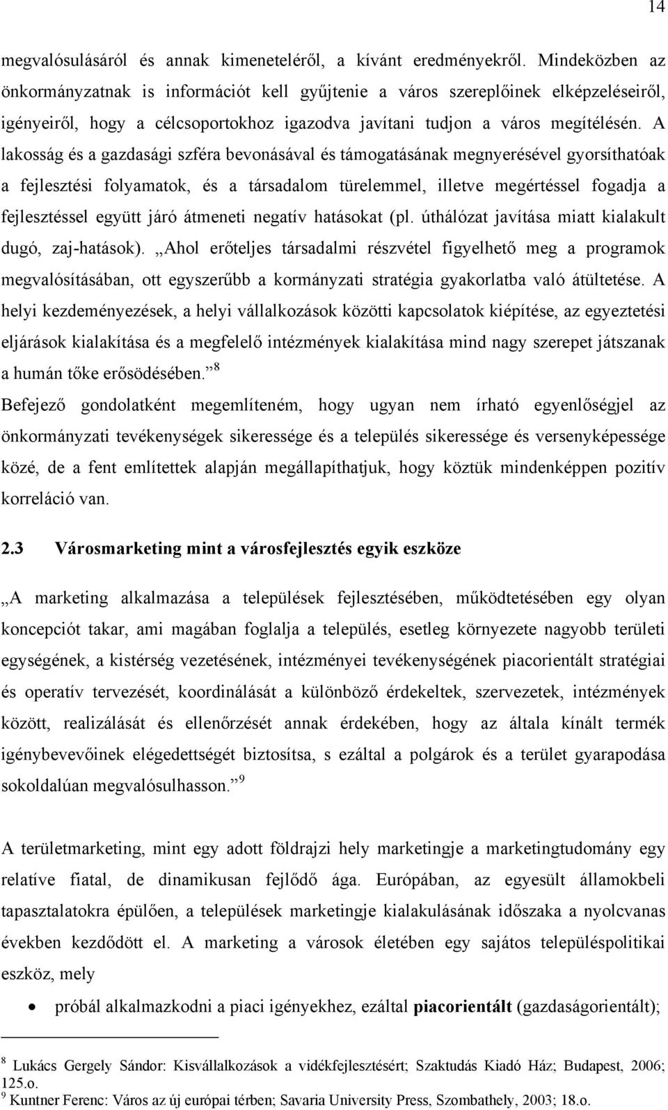 A laksság és a gazdasági szféra bevnásával és támgatásának megnyerésével gyrsíthatóak a fejlesztési flyamatk, és a társadalm türelemmel, illetve megértéssel fgadja a fejlesztéssel együtt járó