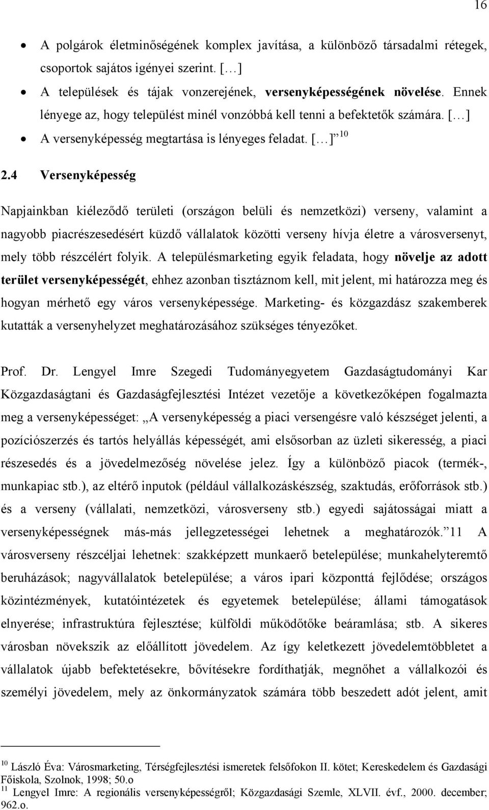 4 Versenyképesség Napjainkban kiéleződő területi (rszágn belüli és nemzetközi) verseny, valamint a nagybb piacrészesedésért küzdő vállalatk közötti verseny hívja életre a vársversenyt, mely több