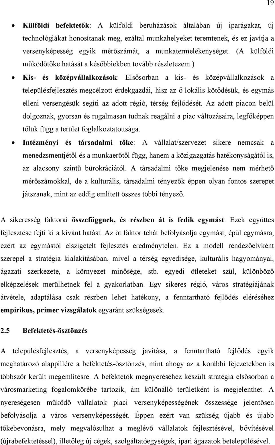 ) Kis- és középvállalkzásk: Elsősrban a kis- és középvállalkzásk a településfejlesztés megcélztt érdekgazdái, hisz az ő lkális kötődésük, és egymás elleni versengésük segíti az adtt régió, térség