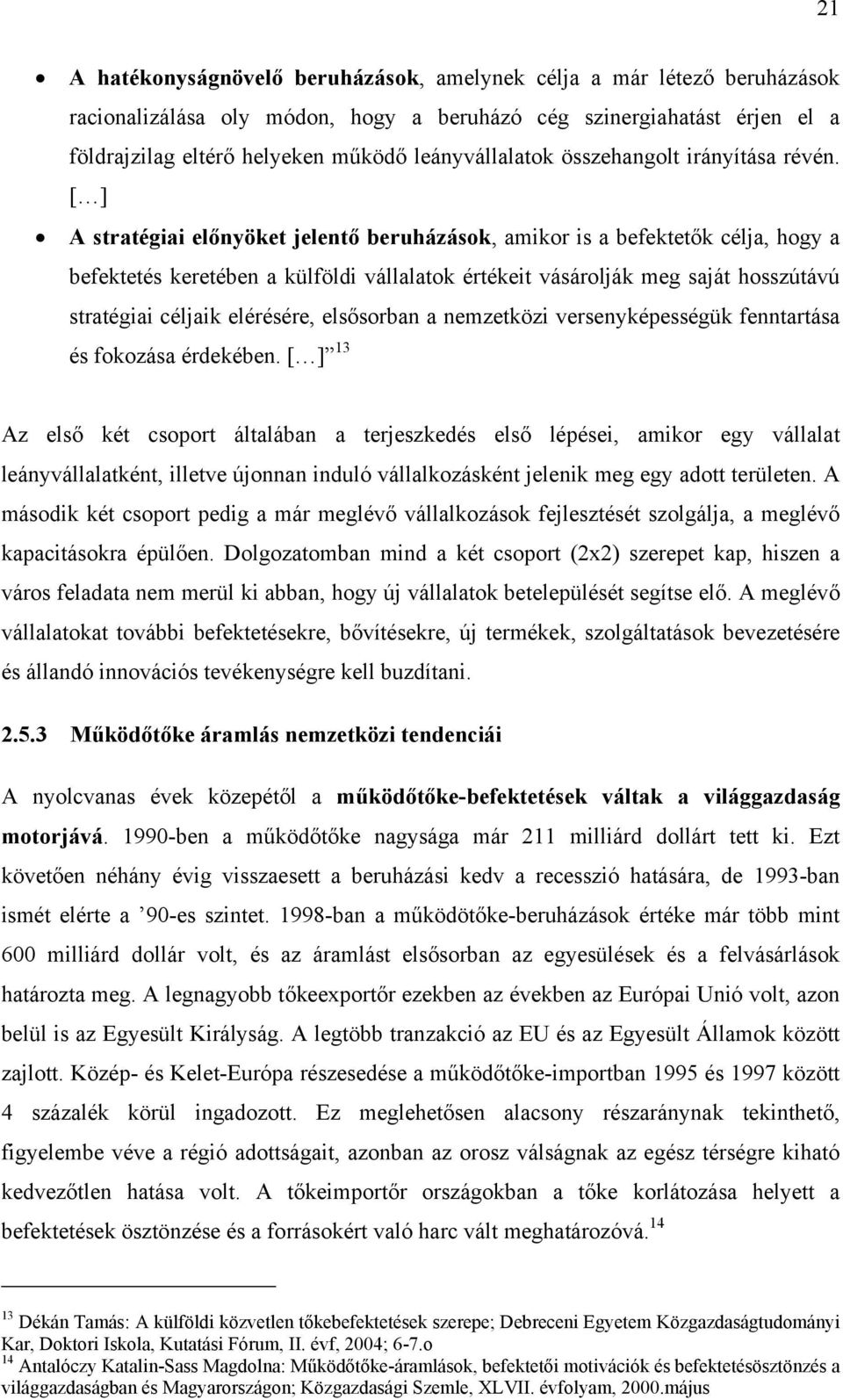 [ ] A stratégiai előnyöket jelentő beruházásk, amikr is a befektetők célja, hgy a befektetés keretében a külföldi vállalatk értékeit vásárlják meg saját hsszútávú stratégiai céljaik elérésére,