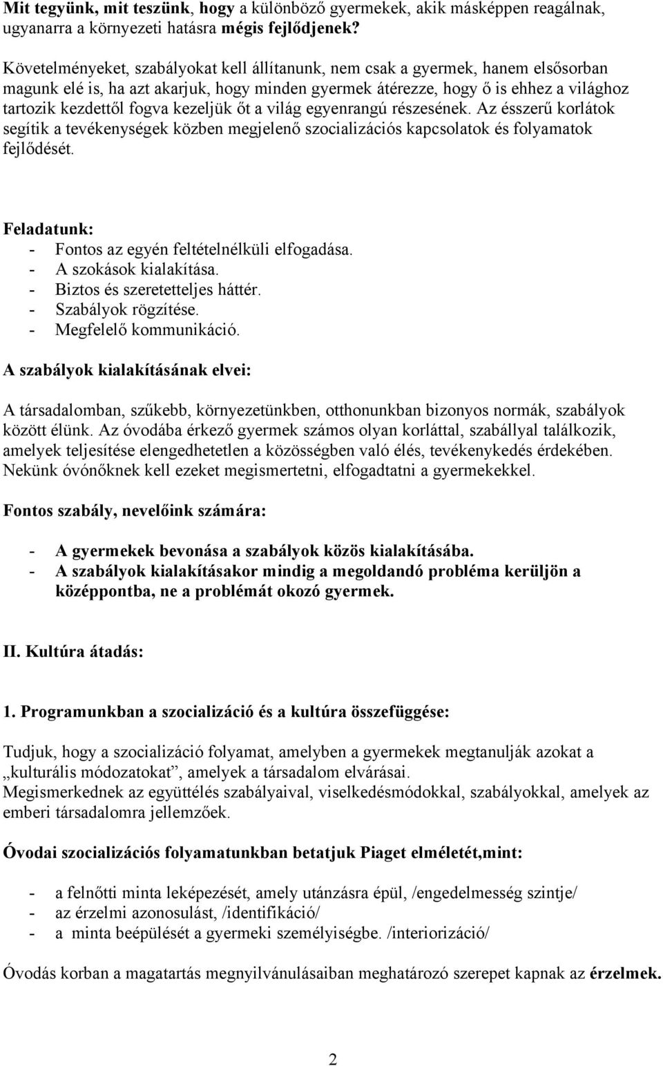 kezeljük őt a világ egyenrangú részesének. Az ésszerű korlátok segítik a tevékenységek közben megjelenő szocializációs kapcsolatok és folyamatok fejlődését.