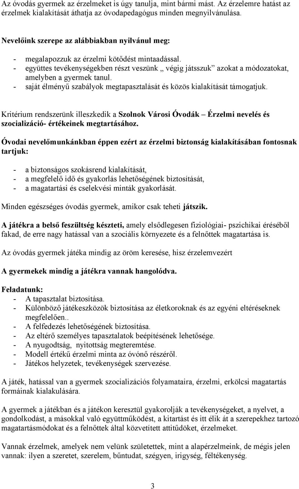 - együttes tevékenységekben részt veszünk végig játsszuk azokat a módozatokat, amelyben a gyermek tanul. - saját élményű szabályok megtapasztalását és közös kialakítását támogatjuk.