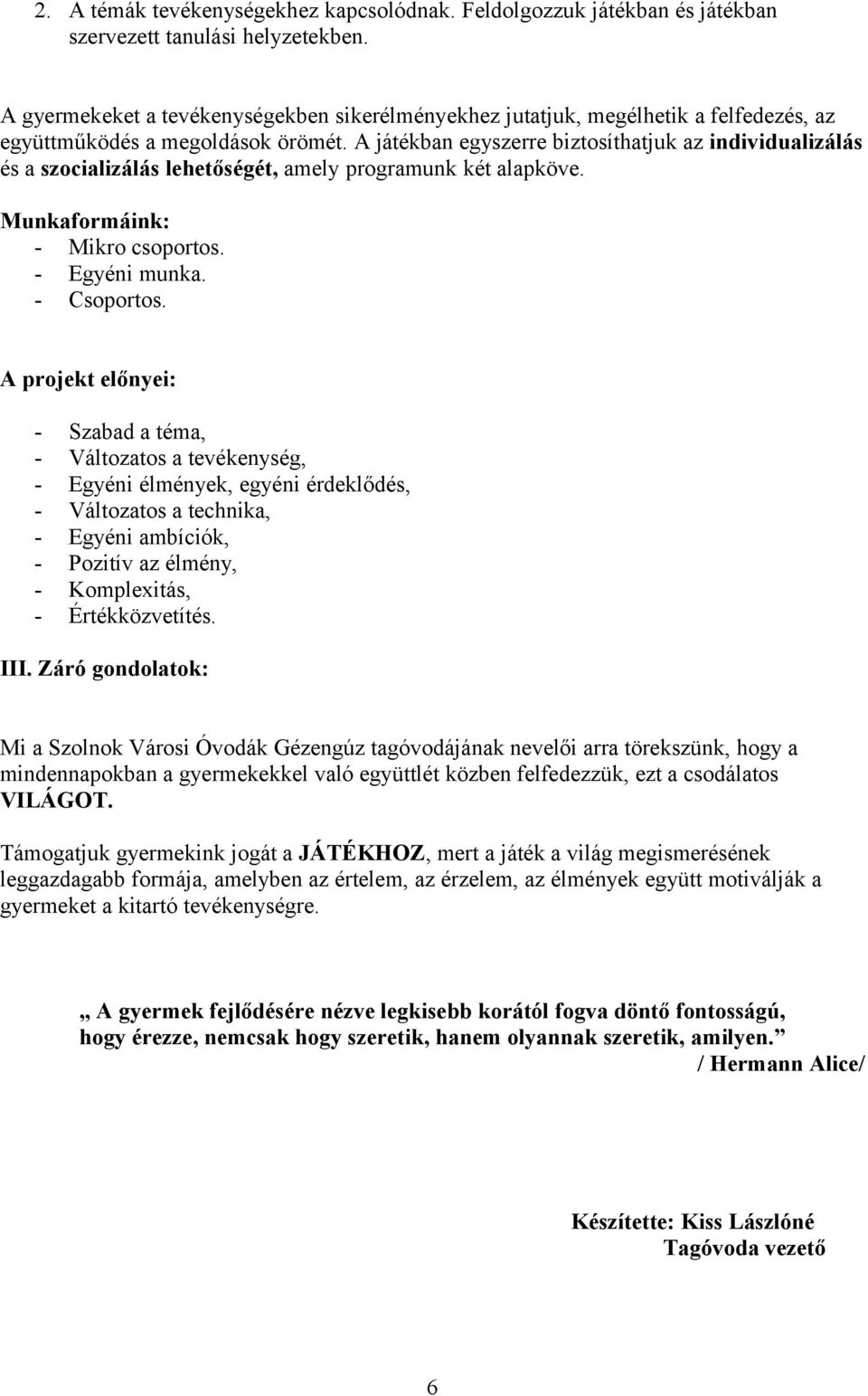 A játékban egyszerre biztosíthatjuk az individualizálás és a szocializálás lehetőségét, amely programunk két alapköve. Munkaformáink: - Mikro csoportos. - Egyéni munka. - Csoportos.