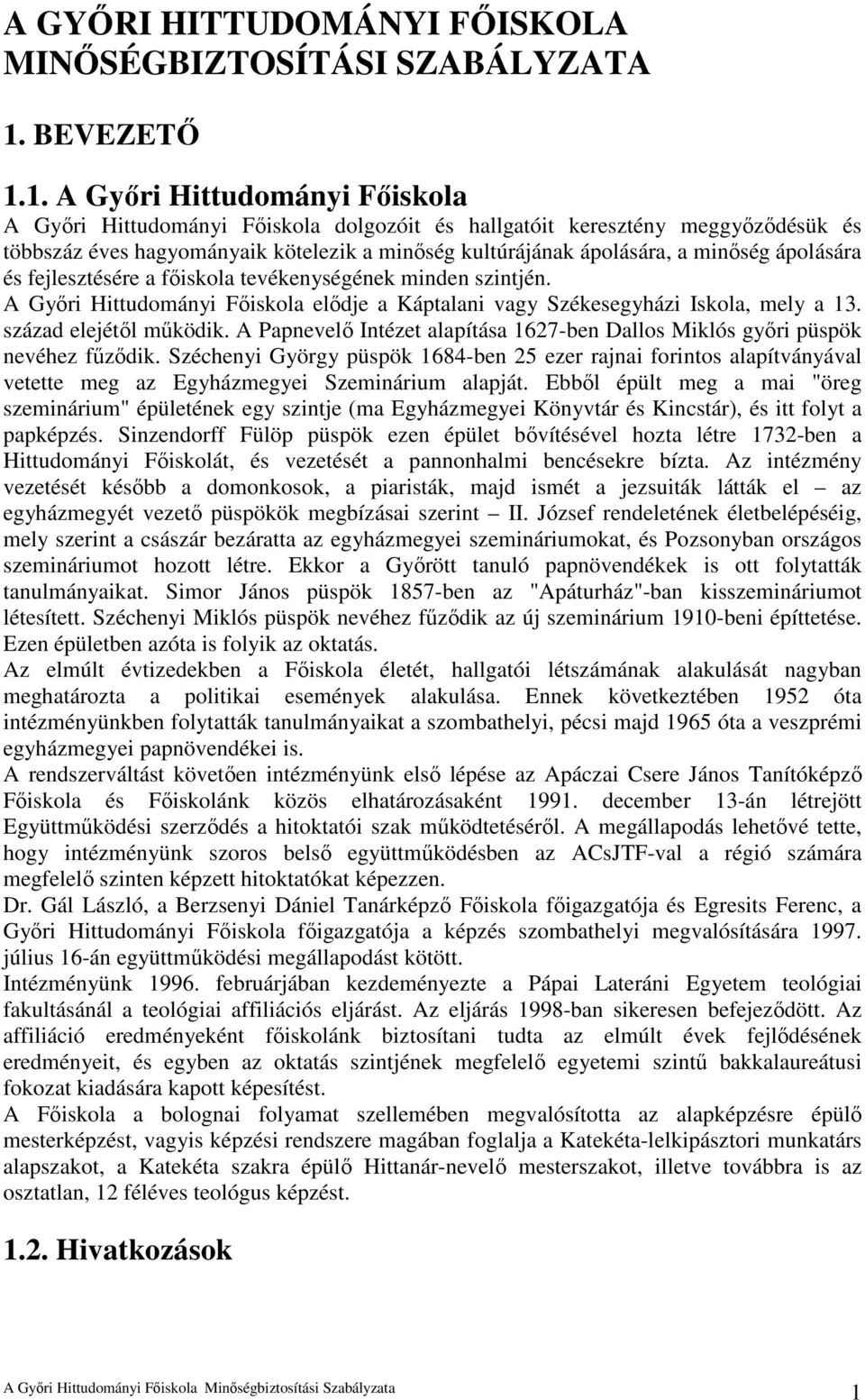 1. A Győri Hittudományi Főiskola A Győri Hittudományi Főiskola dolgozóit és hallgatóit keresztény meggyőződésük és többszáz éves hagyományaik kötelezik a minőség kultúrájának ápolására, a minőség