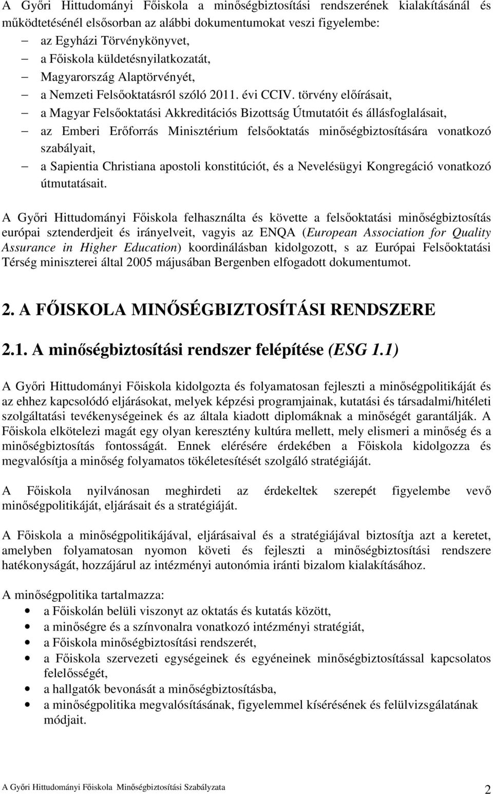 törvény előírásait, a Magyar Felsőoktatási Akkreditációs Bizottság Útmutatóit és állásfoglalásait, az Emberi Erőforrás Minisztérium felsőoktatás minőségbiztosítására vonatkozó szabályait, a Sapientia
