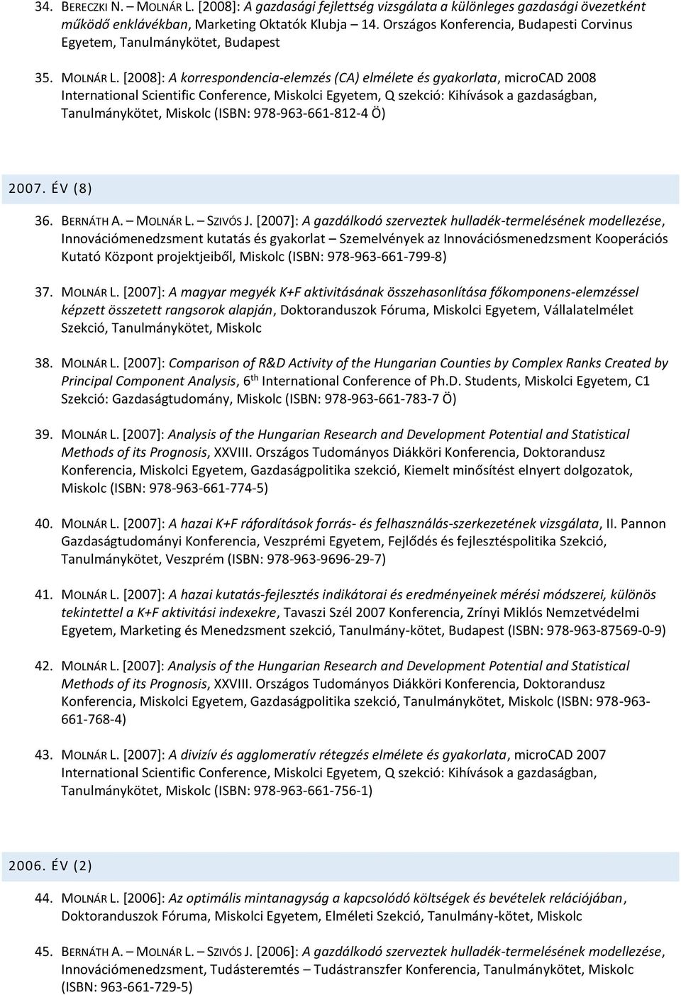 [2008]: A korrespondencia-elemzés (CA) elmélete és gyakorlata, microcad 2008 International Scientific Conference, Miskolci Egyetem, Q szekció: Kihívások a gazdaságban, Tanulmánykötet, Miskolc (ISBN: