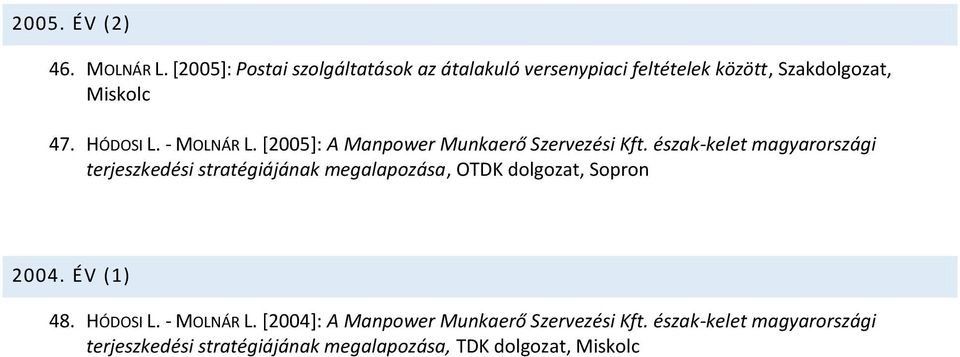 - MOLNÁR L. [2005]: A Manpower Munkaerő Szervezési Kft.