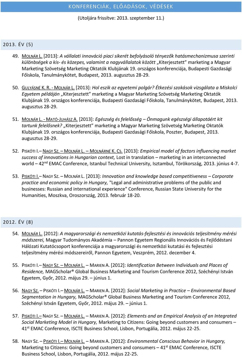 Szövetség Marketing Oktatók Klubjának 19. országos konferenciája, Budapesti Gazdasági Főiskola, Tanulmánykötet, Budapest, 2013. augusztus 28-29. 50. GULYÁSNÉ K. R. - MOLNÁR L.