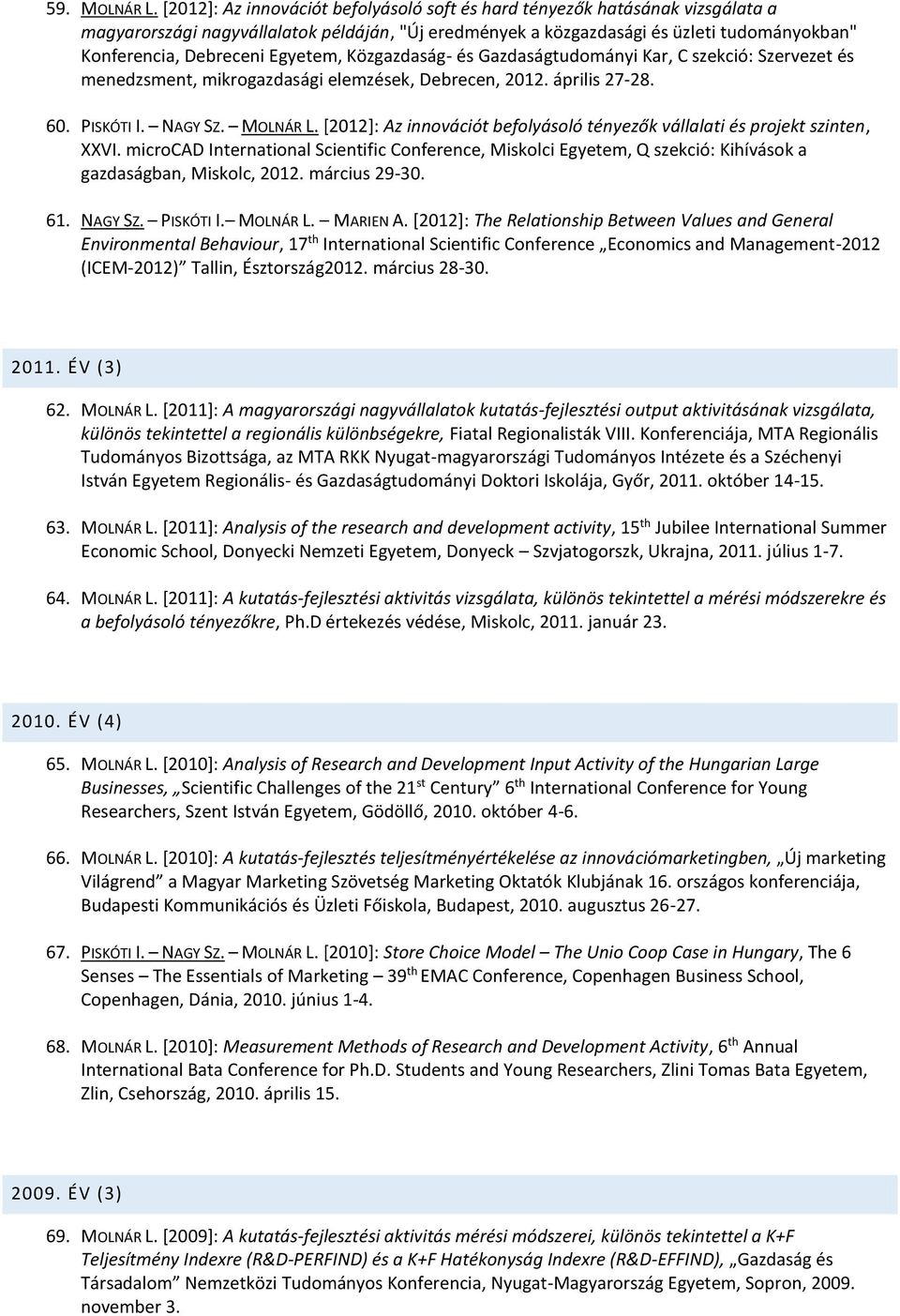 Egyetem, Közgazdaság- és Gazdaságtudományi Kar, C szekció: Szervezet és menedzsment, mikrogazdasági elemzések, Debrecen, 2012. április 27-28. 60. PISKÓTI I. NAGY SZ. MOLNÁR L.